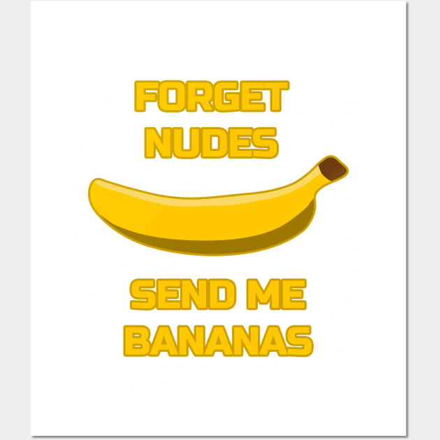 Forget Nudes, Send Me Bananas Banana Lover Send Memes Wall Art by strangelyhandsome